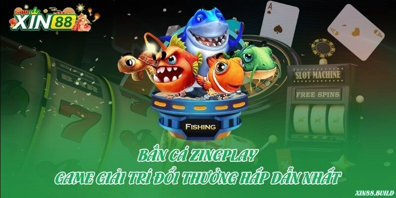 Bắn cá ZingPlay – Game giải trí đổi thưởng hấp dẫn nhất
