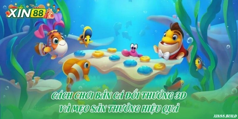 Cách chơi bắn cá đổi thưởng 3D