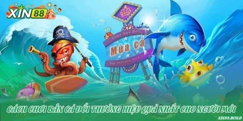 Cách chơi bắn cá đổi thưởng hiệu quả nhất cho người mới