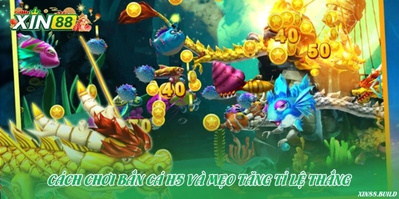 Cách chơi bắn cá H5 và mẹo tăng tỉ lệ thắng