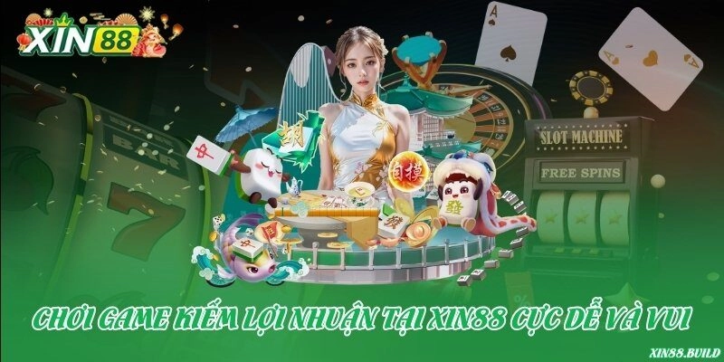 Chơi game vui kiếm lợi nhuận tại trang game Xin88