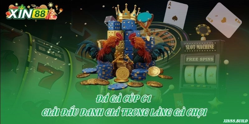 Đá gà Cúp C1 – Giải đấu danh giá trong làng gà chọi