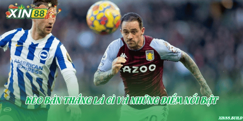 Kèo bàn thắng là gì và những điểm nổi bật