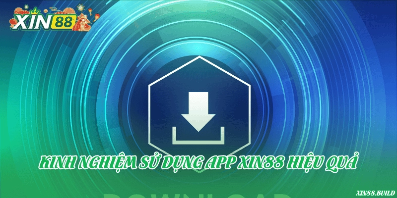 Kinh nghiệm sử dụng app Xin88 hiệu quả